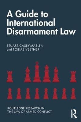 A Guide to International Disarmament Law - Stuart Casey-Maslen, Tobias Vestner