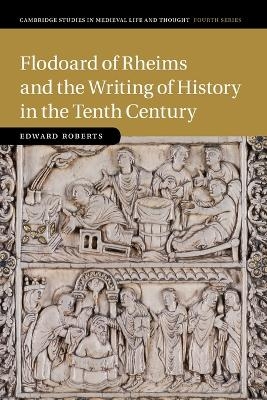 Flodoard of Rheims and the Writing of History in the Tenth Century - Edward Roberts