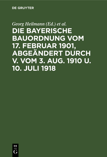 Die Bayerische Bauordnung vom 17. Februar 1901, abgeändert durch V. vom 3. Aug. 1910 u. 10. Juli 1918 - 