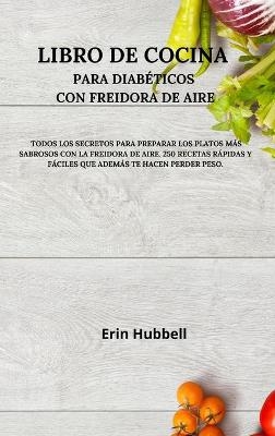 Libro de Cocina Para Diabéticos Con Freidora de Aire - Erin Cheryl Shea Hubbell