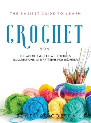 The Easiest Guide to Learn Crochet 2021 - Beatrice Correa