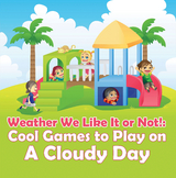 Weather We Like It or Not!: Cool Games to Play on A Cloudy Day - Baby Professor