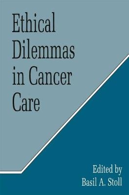 Ethical Dilemmas in Cancer Care - Basil A Stoll