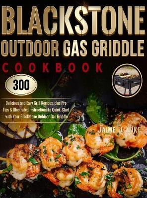 Blackstone Outdoor Gas Griddle Cookbook - Jaime J Wike