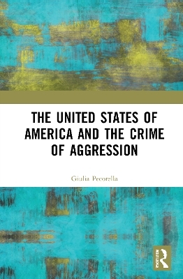 The United States of America and the Crime of Aggression - Giulia Pecorella