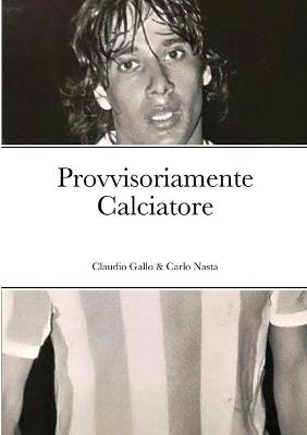 Provvisoriamente Calciatore - Claudio Gallo, Carlo Nasta