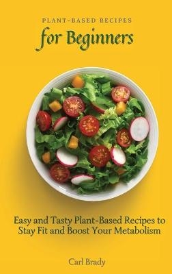 Plant-Based Recipes for Beginners - Carl Brady