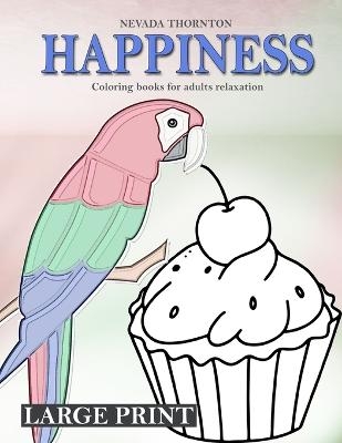 LARGE PRINT Coloring books for adults relaxation HAPPINESS - Nevada Thornton