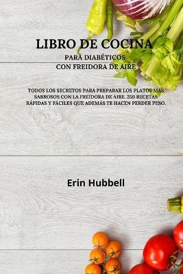 Libro de Cocina Para Diabéticos Con Freidora de Aire - Erin Cheryl Shea Hubbell