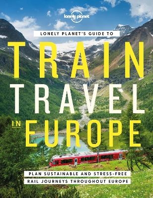 Lonely Planet's Guide to Train Travel in Europe -  Lonely Planet