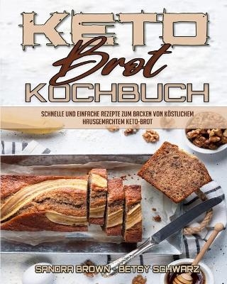 Keto-Brot-Kochbuch - Sandra Brown, Betsy Schwarz