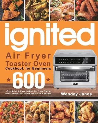 ignited Air Fryer Toaster Oven Cookbook for Beginners - Wenday Janes