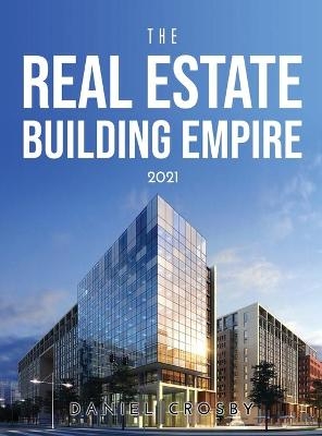 The Real Estate Building Empire 2021 - Daniel Crosby