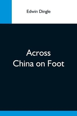 Across China On Foot - Edwin Dingle