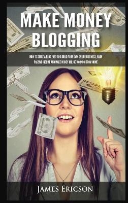 Make Money Blogging - James Ericson