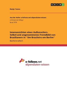 Innenansichten eines Außenseiters. Selbst-und angenommenes Fremdbild von Brasilianern in "Um Brasileiro em Berlim" - Ronja Tewes