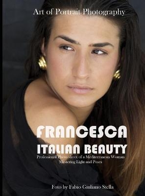 Francesca. Italian Beauty Art of Portrait Photography - Fabio Giuliano Stella