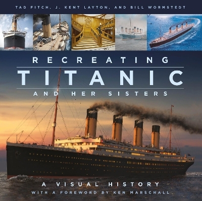 Recreating Titanic and Her Sisters - J. Kent Layton, Tad Fitch, Bill Wormstedt