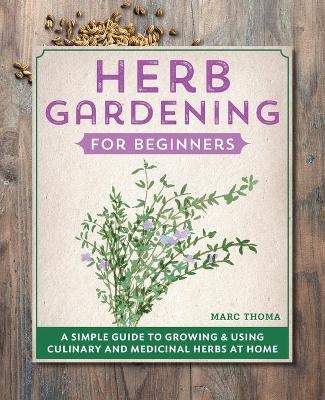 Herb Gardening for Beginners - Marc Thoma