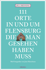 111 Orte in und um Flensburg, die man gesehen haben muss - Jela Henning