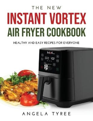 The New Instant Vortex Air Fryer Cookbook - Angela Tyree