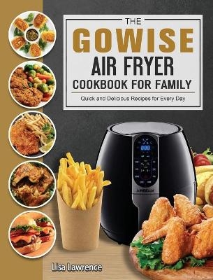 The GOWISE Air Fryer Cookbook for Family - Lisa Lawrence