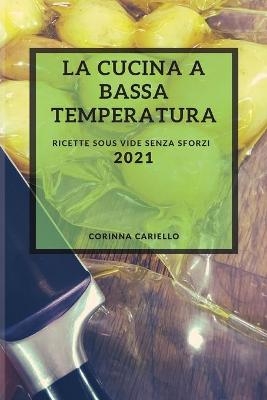 La Cucina a Bassa Temperatura 2021 (Sous Vide Recipes Italian Edition) - Corinna Cariello