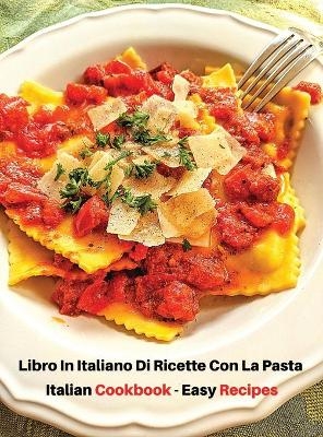 Libro in Italiano Di Ricette Con La Pasta - Italian Cookbook - Easy Recipes -  How To Cook At Home - Books For All