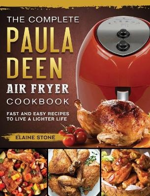 The Complete Paula Deen Air Fryer Cookbook - Elaine Stone