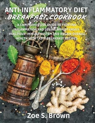 Anti-Inflammatory Diet Breakfast Cookbook - Zoe S Brown