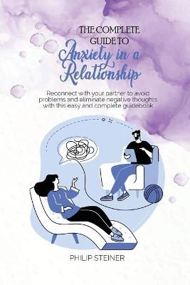 The complete guide to Anxiety in a Relationship - Philip Steiner