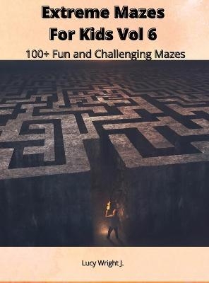 Extreme Mazes For Kids Vol 6 - Lucy Wright J