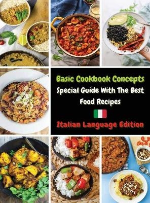 Basic Cookbook Concepts - Special Guide with the Best Food Recipes -  How To Cook At Home - Books For All