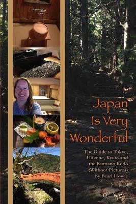 Japan Is Very Wonderful - The Guide to Tokyo, Hakone, Kyoto and the Kumano Kodo (Without Pictures) - Pearl Howie