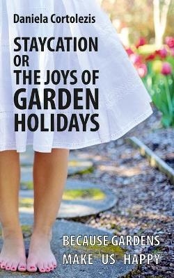 Staycation or the Joys of Garden Holidays - Daniela Cortolezis