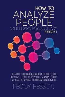 How to Analyze People with Dark Psychology - 6 books in 1 - Peggy Hesson