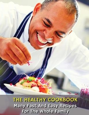 The Healthy Cookbook - Many Fast and Easy Recipes for the Whole Family -  How To Cook At Home - Books For All