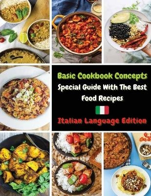 Basic Cookbook Concepts - Special Guide with the Best Food Recipes -  How To Cook At Home - Books For All