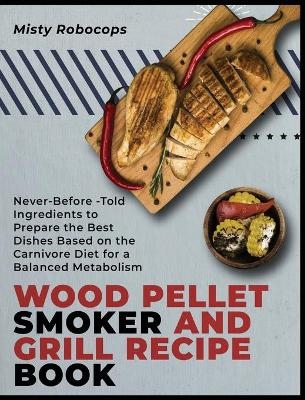 Wood Pellet Smoker and Grill Recipe Book - Misty Robocops