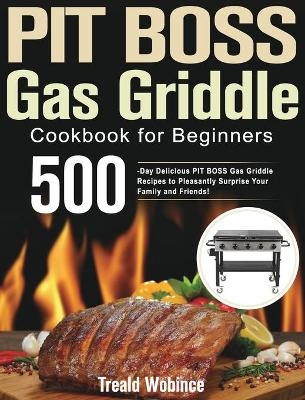 PIT BOSS Gas Griddle Cookbook for Beginners - Treald Wobince