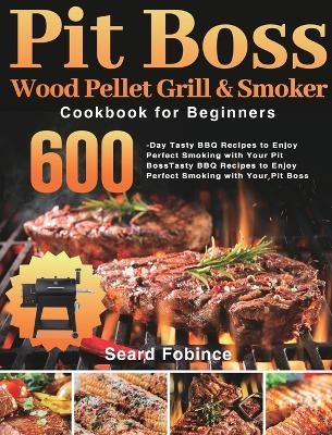 Pit Boss Wood Pellet Grill & Smoker Cookbook for Beginners - Seard Fobince