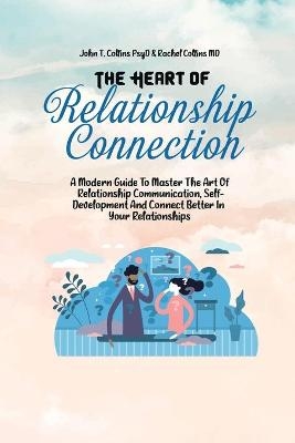 The Heart Of Relationship Connection -  John T Collins Psyd,  Rachel Collins MD