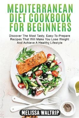 Mediterranean Diet Cookbook for Beginners - Melissa Waltrip