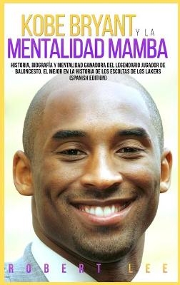 Kobe Bryant y La Mentalidad Mamba - Robert Lee