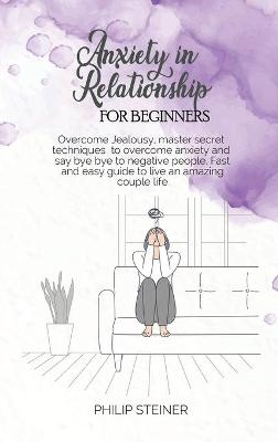 Anxiety In Relationship For Beginners - Philip Steiner