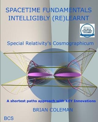 SPACETIME FUNDAMENTALS INTELLIGIBLY (RE)LEARNT - Brian Coleman