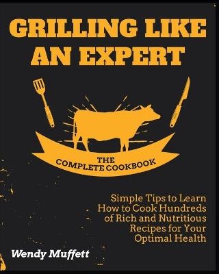 Grilling Like an Expert [The Complete Cookbook - Wendy Muffett