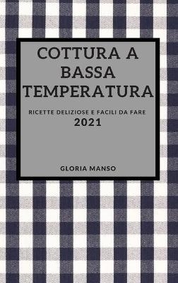 Cottura a Bassa Temperatura 2021 (Sous Vide Cookbook 2021 Italian Edition) - Gloria Manso