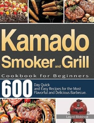 Kamado Smoker and Grill Cookbook for Beginners - Leard Mobince