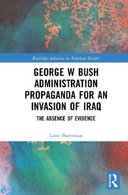 George W Bush Administration Propaganda for an Invasion of Iraq - Larry Hartenian